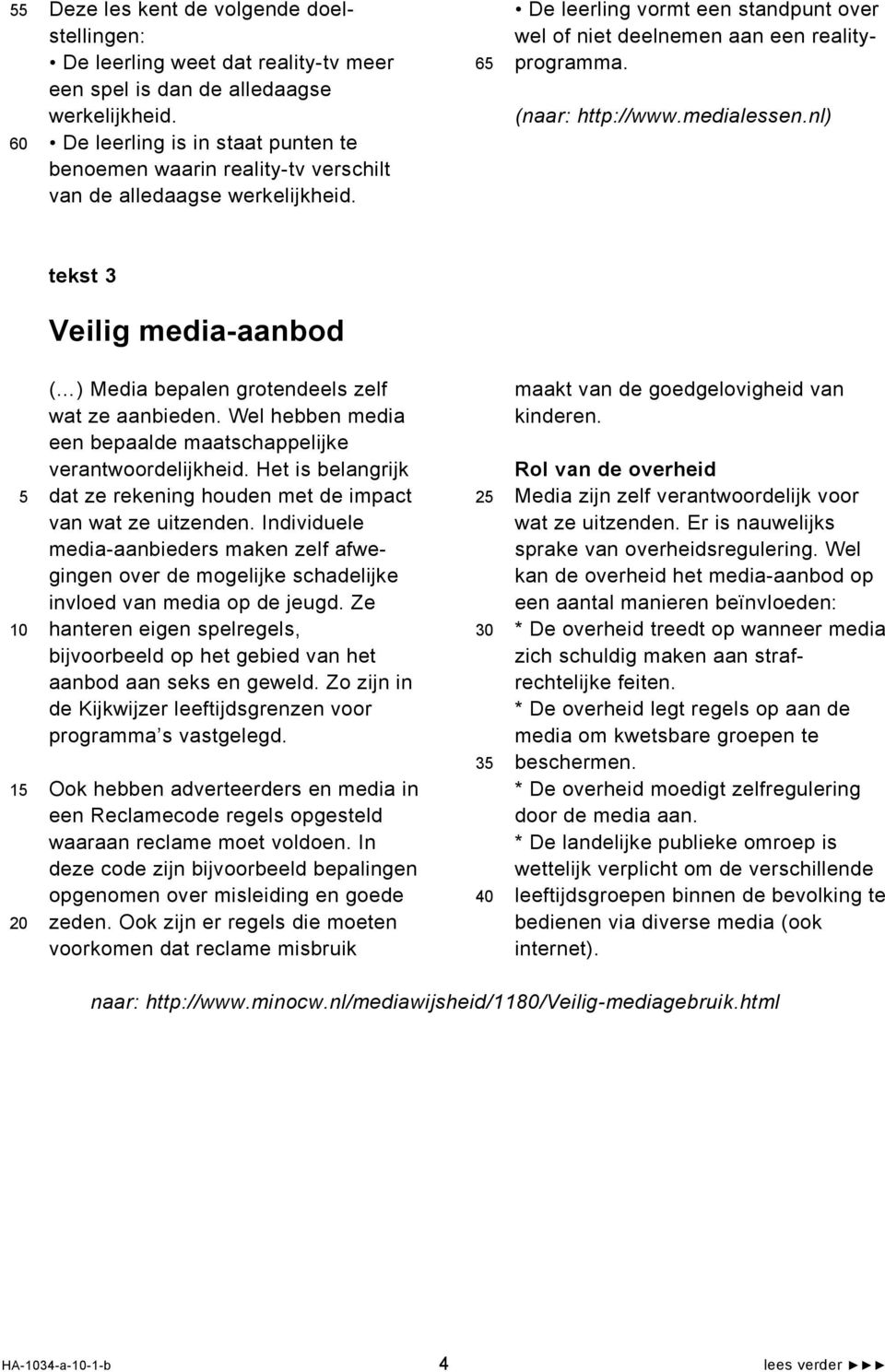 (naar: http://www.medialessen.nl) tekst 3 Veilig media-aanbod 1 ( ) Media bepalen grotendeels zelf wat ze aanbieden. Wel hebben media een bepaalde maatschappelijke verantwoordelijkheid.