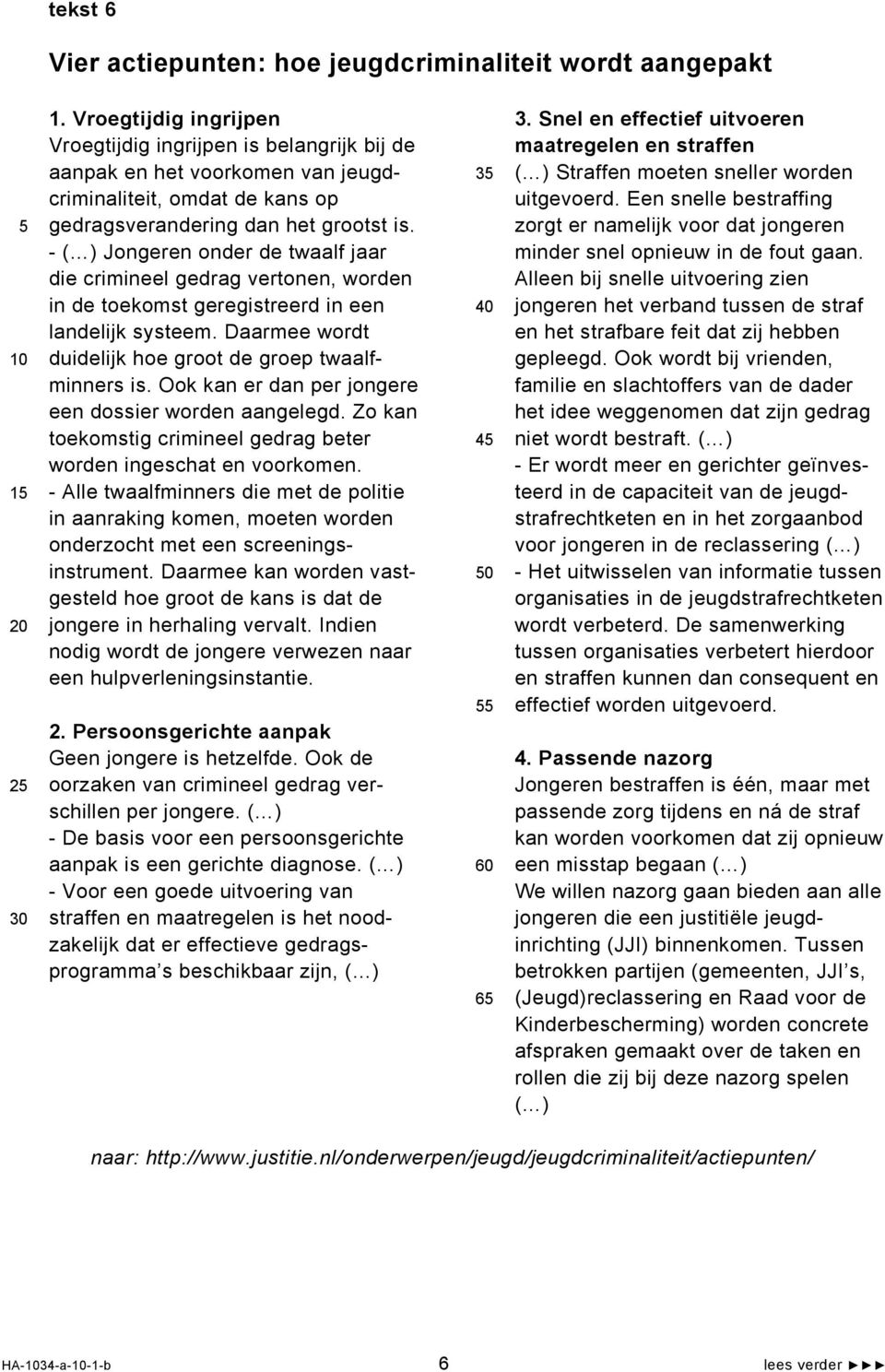 - ( ) Jongeren onder de twaalf jaar die crimineel gedrag vertonen, worden in de toekomst geregistreerd in een landelijk systeem. Daarmee wordt duidelijk hoe groot de groep twaalfminners is.