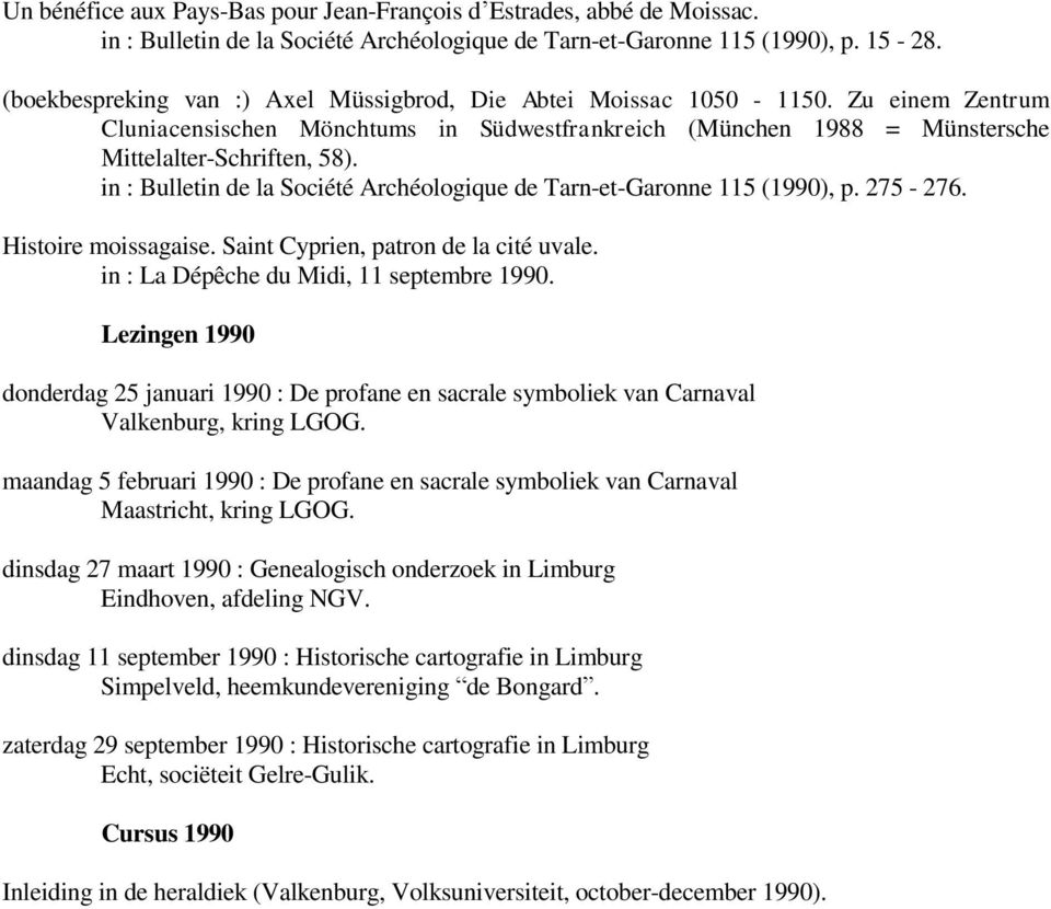 in : Bulletin de la Société Archéologique de Tarn-et-Garonne 115 (1990), p. 275-276. Histoire moissagaise. Saint Cyprien, patron de la cité uvale. in : La Dépêche du Midi, 11 septembre 1990.