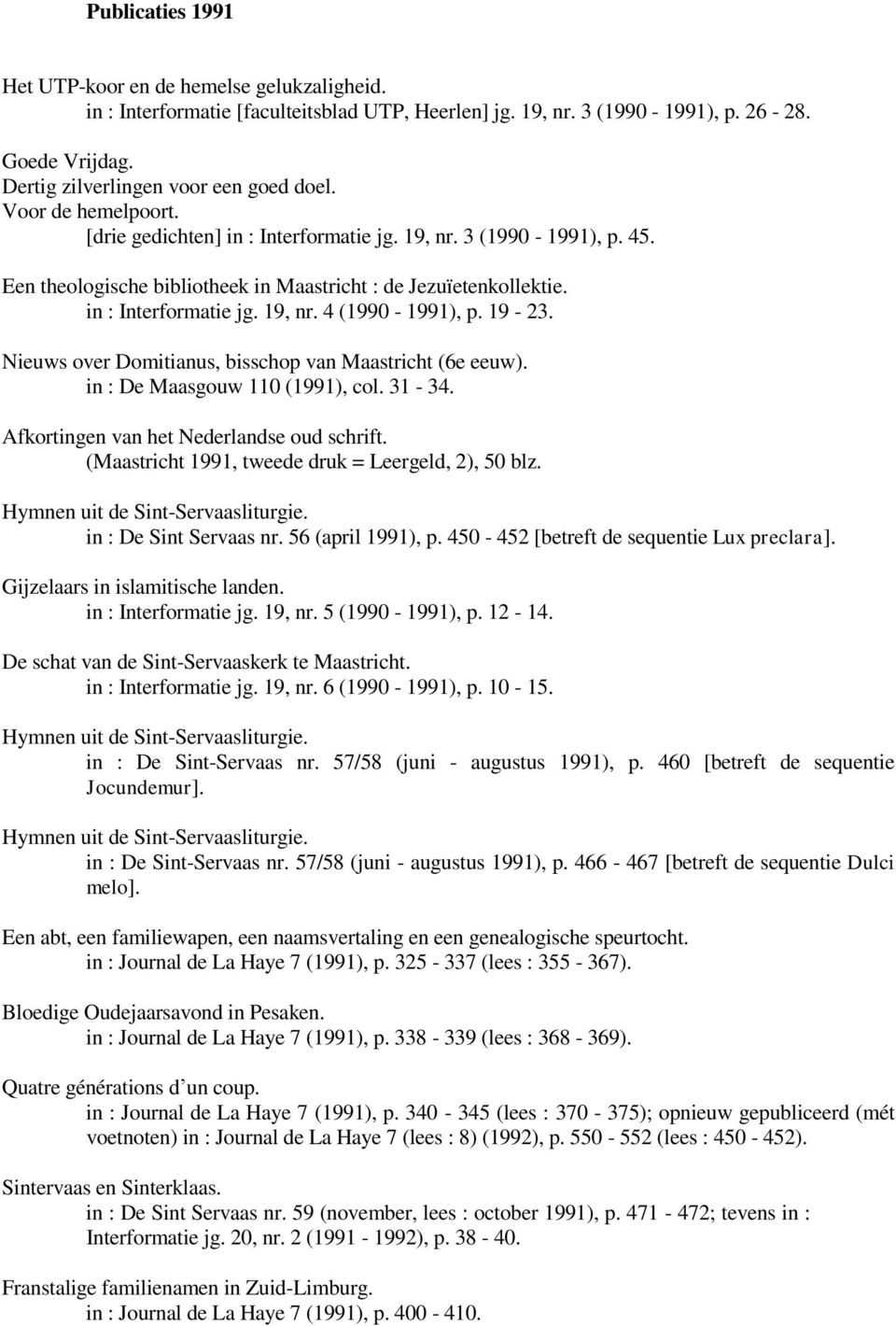 19-23. Nieuws over Domitianus, bisschop van Maastricht (6e eeuw). in : De Maasgouw 110 (1991), col. 31-34. Afkortingen van het Nederlandse oud schrift.