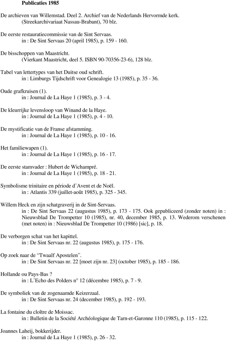 in : Limburgs Tijdschrift voor Genealogie 13 (1985), p. 35-36. Oude grafkruisen (1). in : Journal de La Haye 1 (1985), p. 3-4. De kleurrijke levensloop van Winand de la Haye.