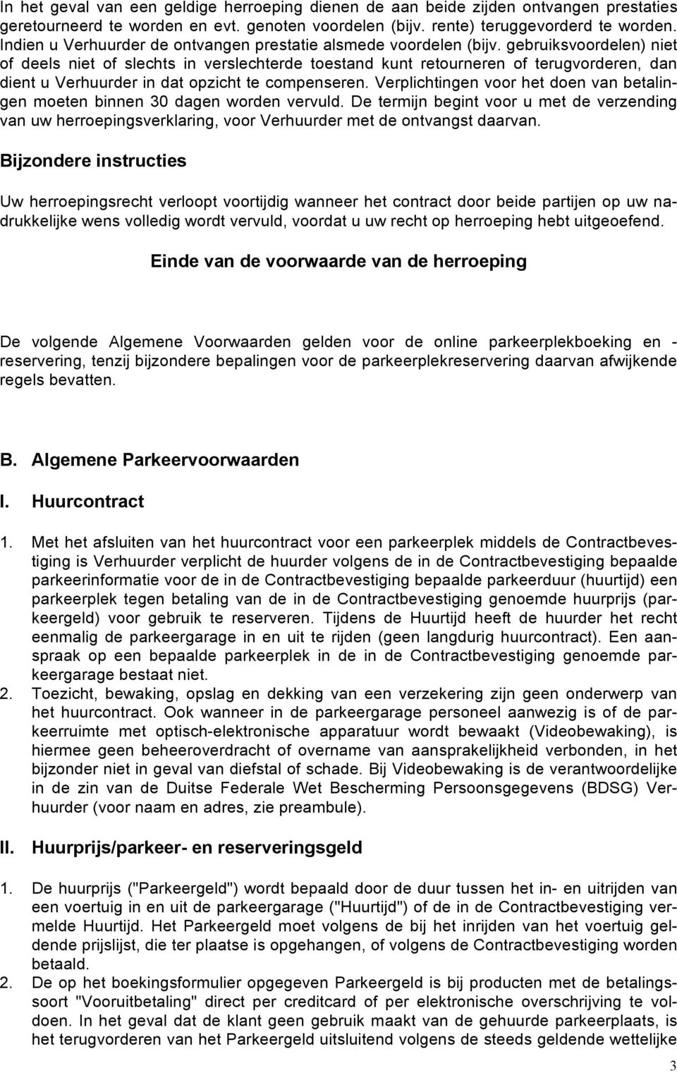 gebruiksvoordelen) niet of deels niet of slechts in verslechterde toestand kunt retourneren of terugvorderen, dan dient u Verhuurder in dat opzicht te compenseren.