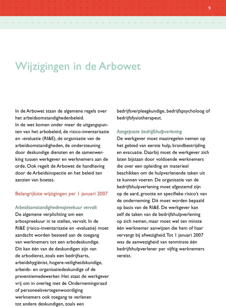 en de samenwerking tussen werkgever en werknemers aan de orde. Ook regelt de Arbowet de handhaving door de Arbeidsinspectie en het beleid ten aanzien van boetes.