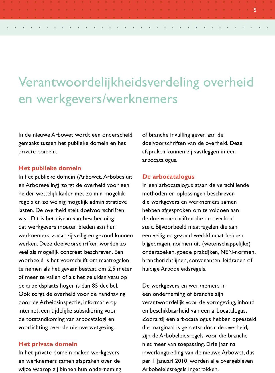 lasten. De overheid stelt doelvoorschriften vast. Dit is het niveau van bescherming dat werkgevers moeten bieden aan hun werknemers, zodat zij veilig en gezond kunnen werken.