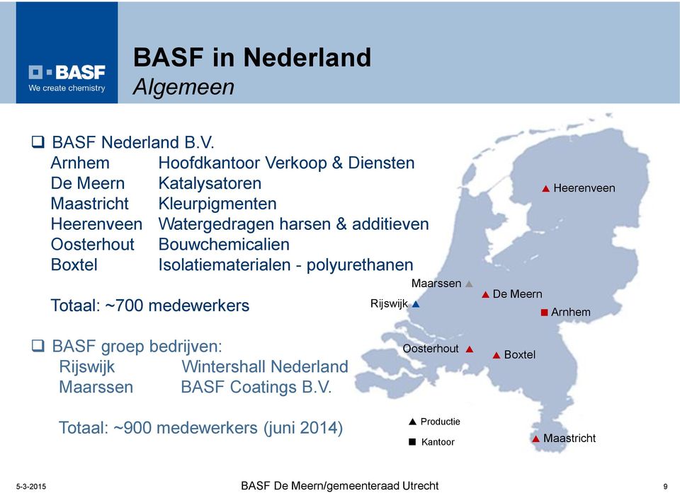 additieven Oosterhout Bouwchemicalien Boxtel Isolatiematerialen - polyurethanen Totaal: ~700 medewerkers Maarssen p Rijswijk