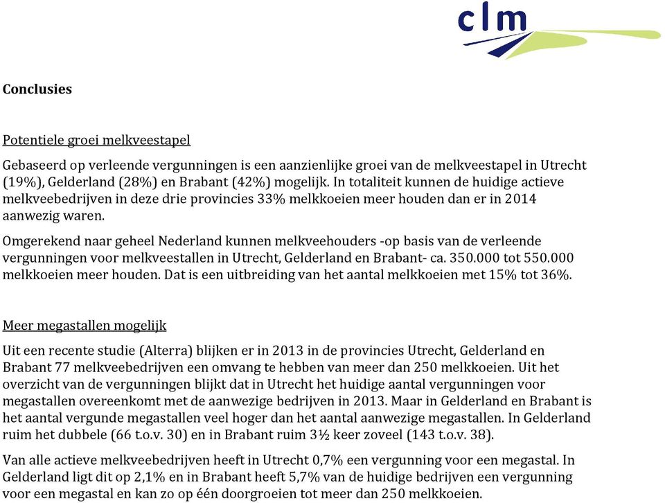 Omgerekend naar geheel Nederland kunnen melkveehouders -op basis van de verleende vergunningen voor melkveestallen in Utrecht, Gelderland en Brabant- ca. 350.000 tot 550.000 melkkoeien meer houden.