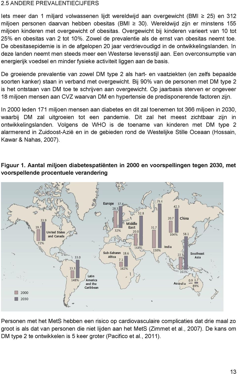 Zowel de prevalentie als de ernst van obesitas neemt toe. De obesitasepidemie is in de afgelopen 20 jaar verdrievoudigd in de ontwikkelingslanden.