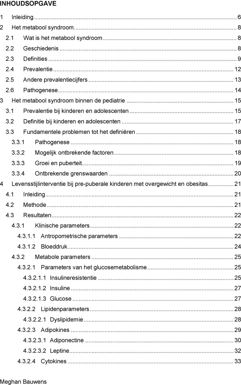 3 Fundamentele problemen tot het definiëren... 18 3.3.1 Pathogenese... 18 3.3.2 Mogelijk ontbrekende factoren... 18 3.3.3 Groei en puberteit... 19 3.3.4 Ontbrekende grenswaarden.