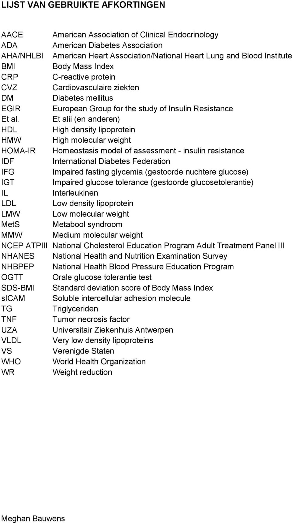 Et alii (en anderen) HDL High density lipoprotein HMW High molecular weight HOMA-IR Homeostasis model of assessment - insulin resistance IDF International Diabetes Federation IFG Impaired fasting