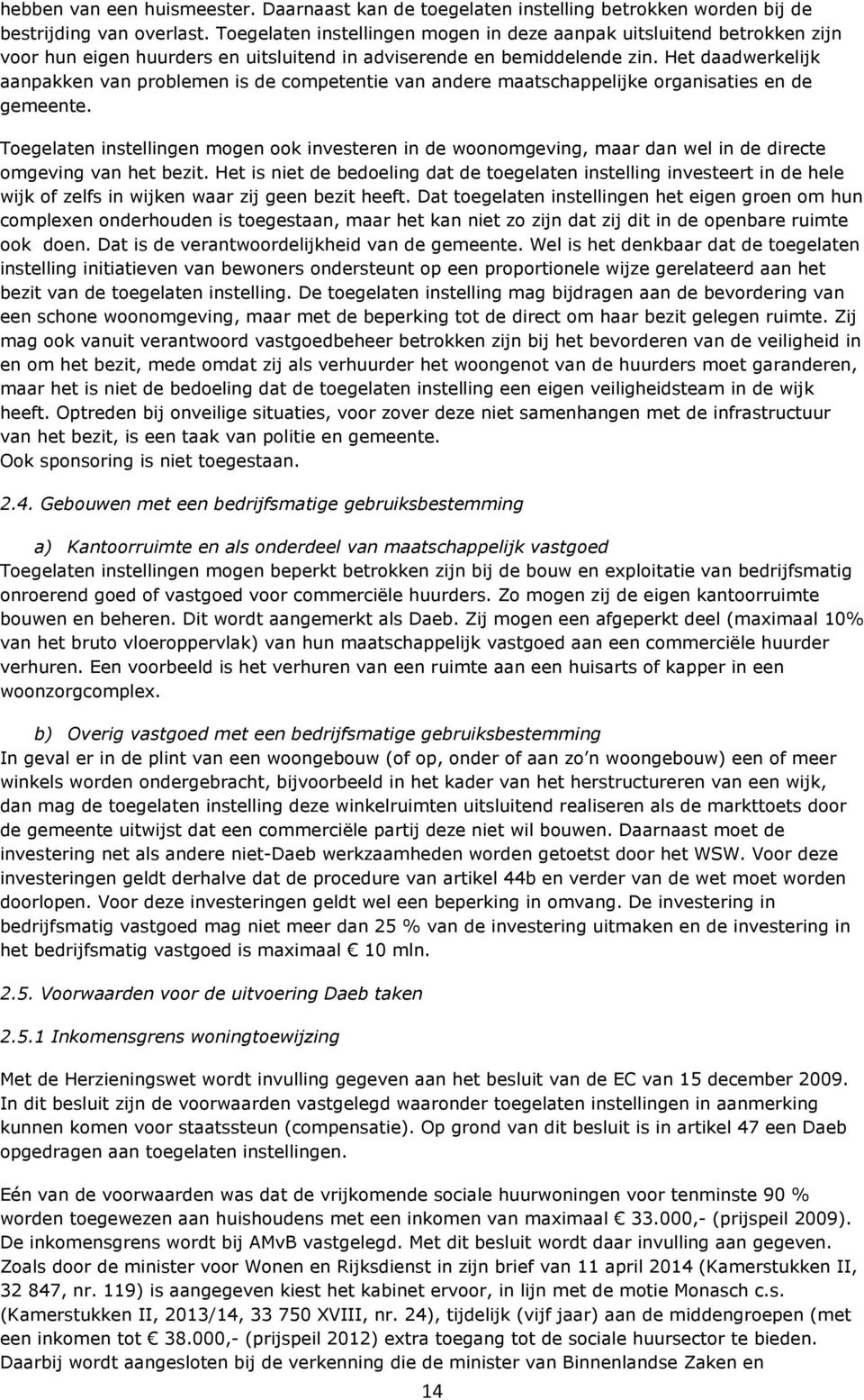 Het daadwerkelijk aanpakken van problemen is de competentie van andere maatschappelijke organisaties en de gemeente.