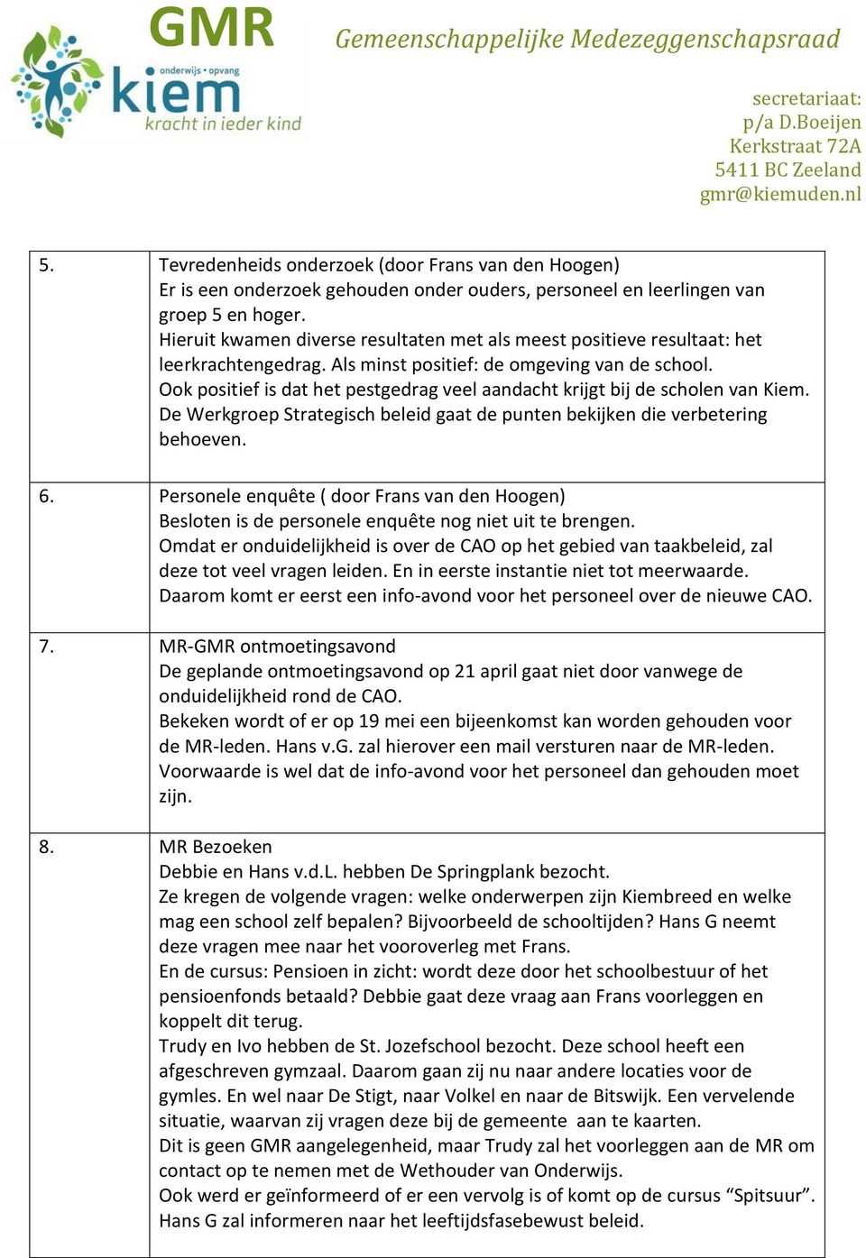 Ook positief is dat het pestgedrag veel aandacht krijgt bij de scholen van Kiem. De Werkgroep Strategisch beleid gaat de punten bekijken die verbetering behoeven. 6.