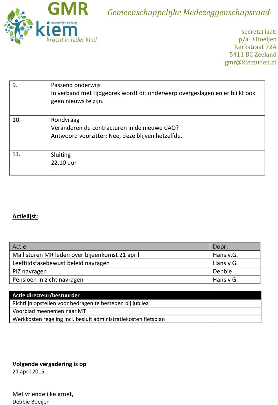 10 uur Actielijst: Actie Door: Mail sturen MR leden over bijeenkomst 21 april Hans v.g. Leeftijdsfasebewust beleid navragen Hans v G.