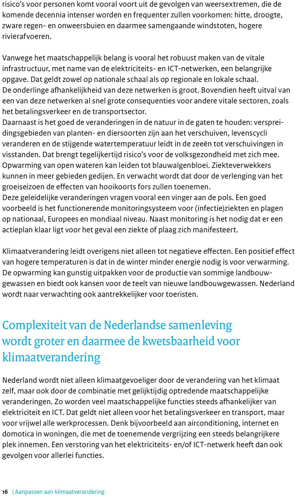 Vanwege het maatschappelijk belang is vooral het robuust maken van de vitale infrastructuur, met name van de elektriciteits- en ICT-netwerken, een belangrijke opgave.