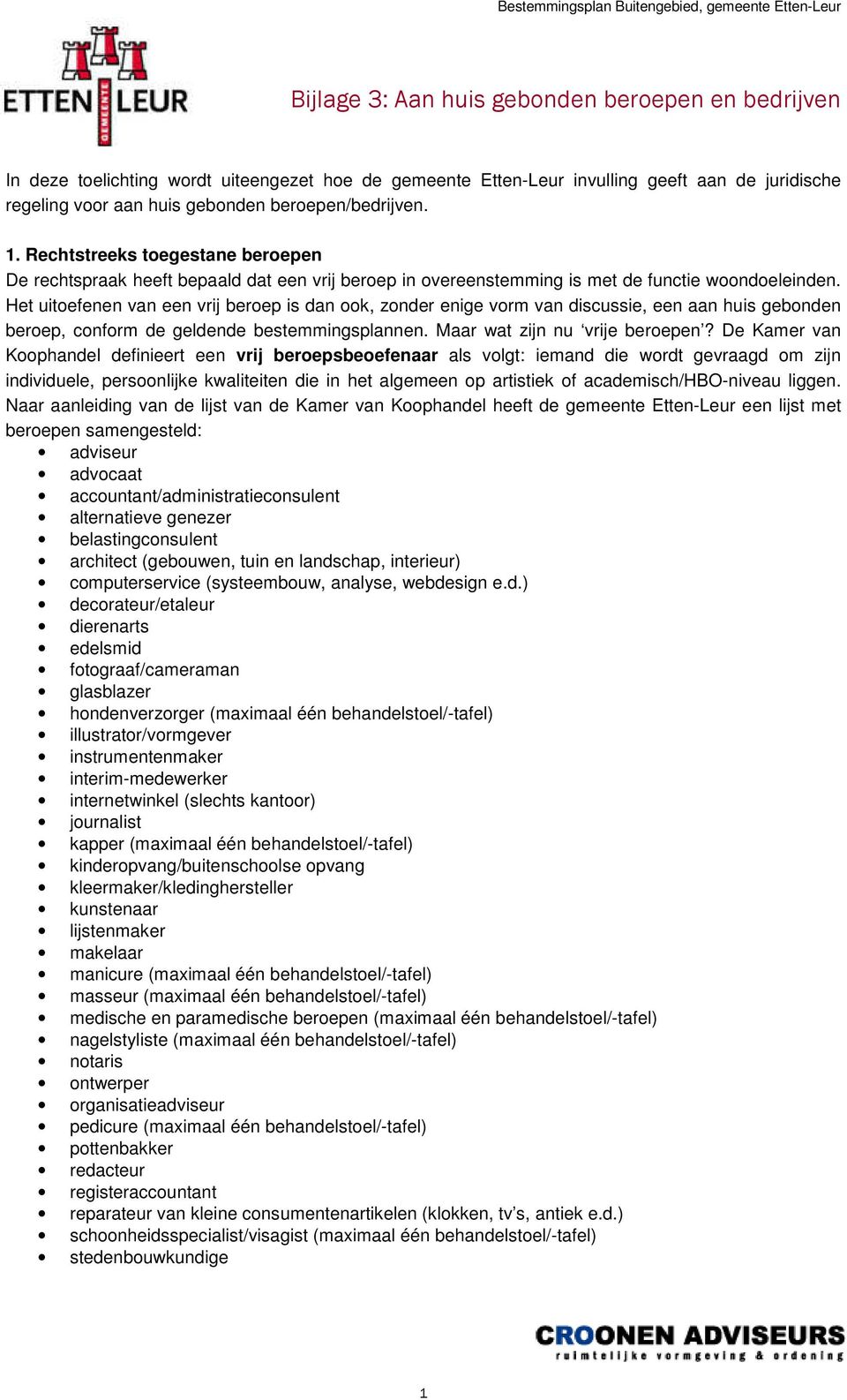 Het uitoefenen van een vrij beroep is dan ook, zonder enige vorm van discussie, een aan huis gebonden beroep, conform de geldende bestemmingsplannen. Maar wat zijn nu vrije beroepen?