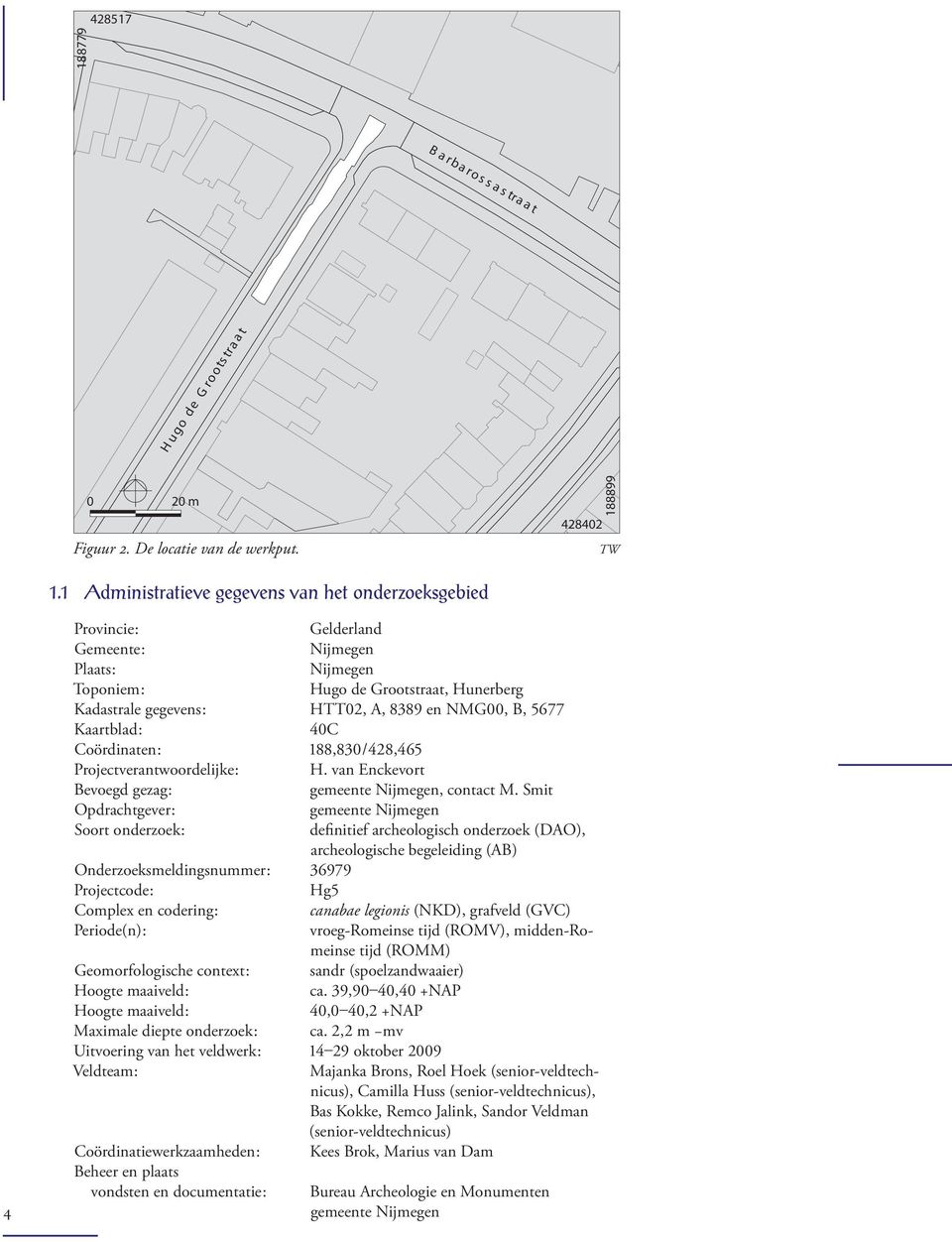 NMG00, B, 5677 Kaartblad : 40C Coördinaten : 188,830 / 428,465 Projectverantwoordelijke : H. van Enckevort Bevoegd gezag : gemeente Nijmegen, contact M.