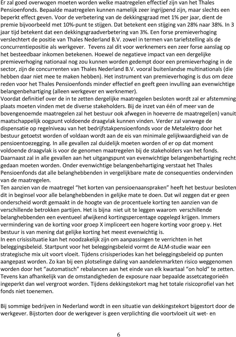 In 3 jaar tijd betekent dat een dekkingsgraadverbetering van 3%. Een forse premieverhoging verslechtert de positie van Thales Nederland B.V.