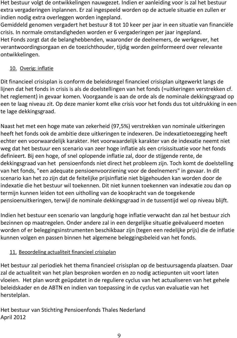 Gemiddeld genomen vergadert het bestuur 8 tot 10 keer per jaar in een situatie van financiële crisis. In normale omstandigheden worden er 6 vergaderingen per jaar ingepland.