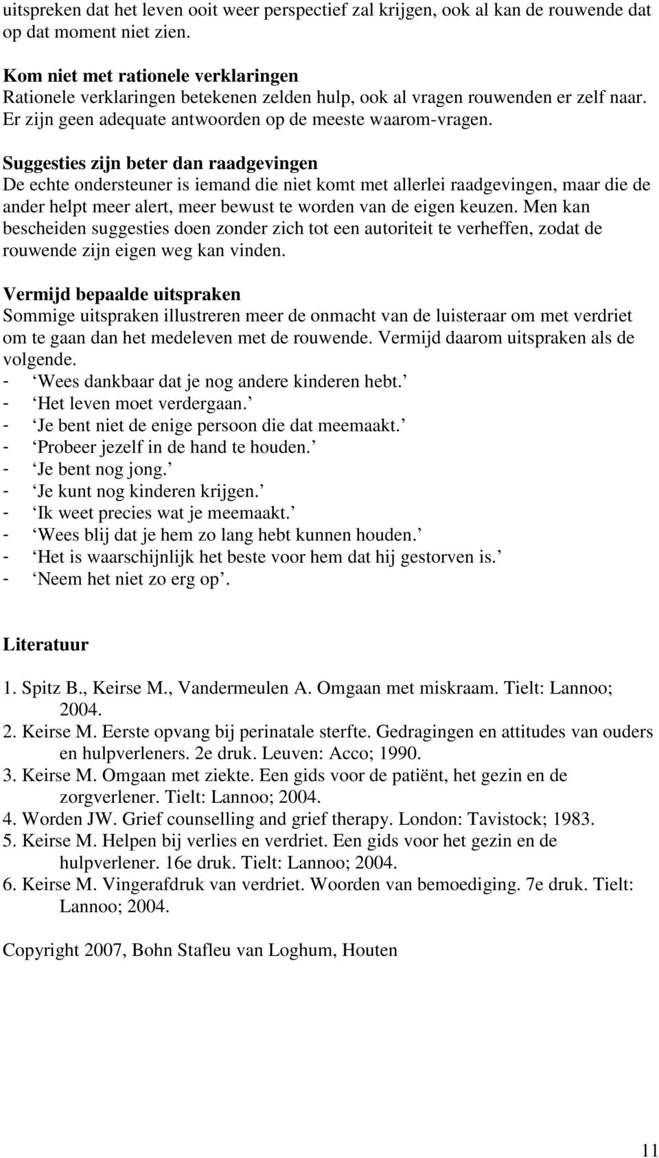 Suggesties zijn beter dan raadgevingen De echte ondersteuner is iemand die niet komt met allerlei raadgevingen, maar die de ander helpt meer alert, meer bewust te worden van de eigen keuzen.