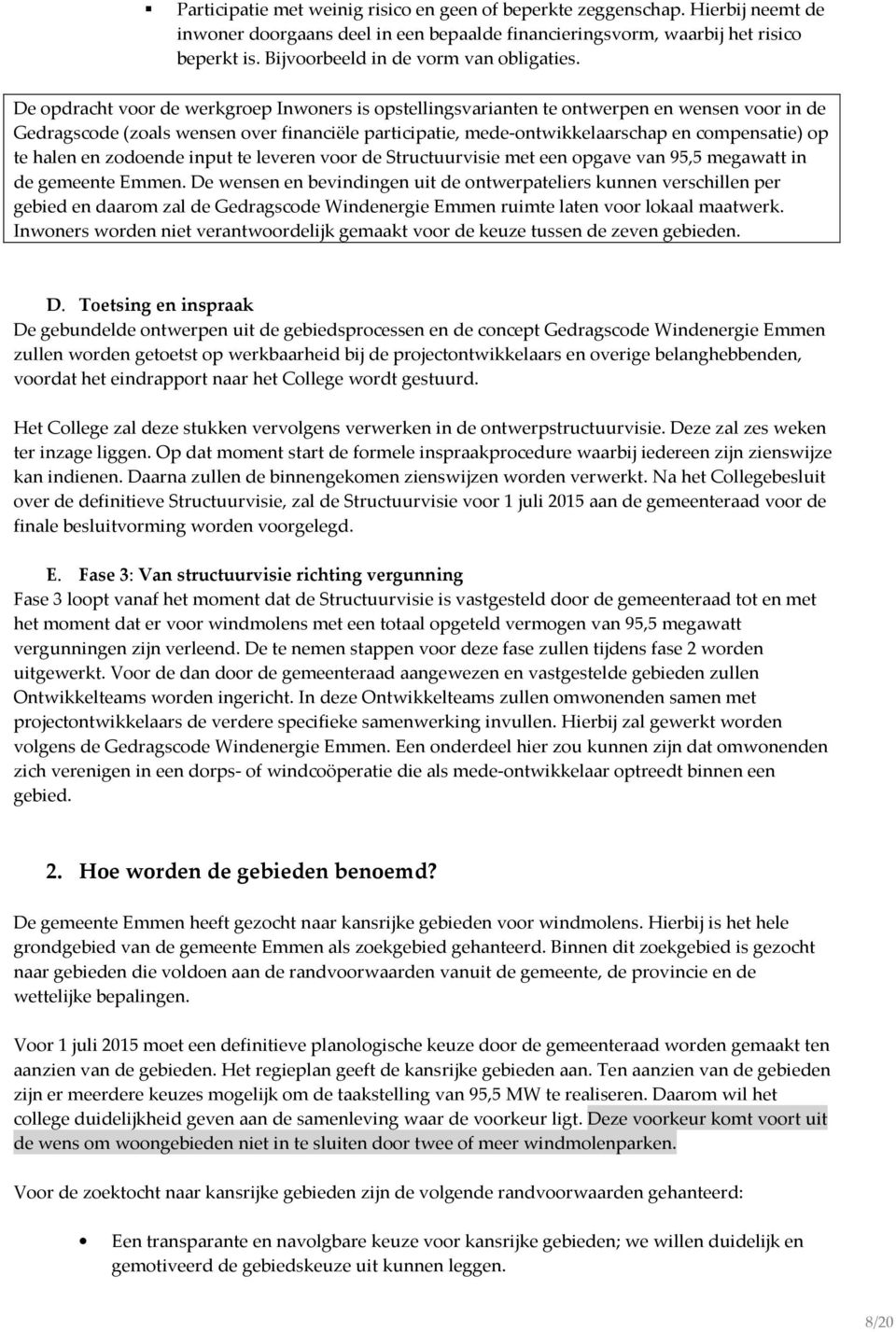 De opdracht voor de werkgroep Inwoners is opstellingsvarianten te ontwerpen en wensen voor in de Gedragscode (zoals wensen over financiële participatie, mede-ontwikkelaarschap en compensatie) op te