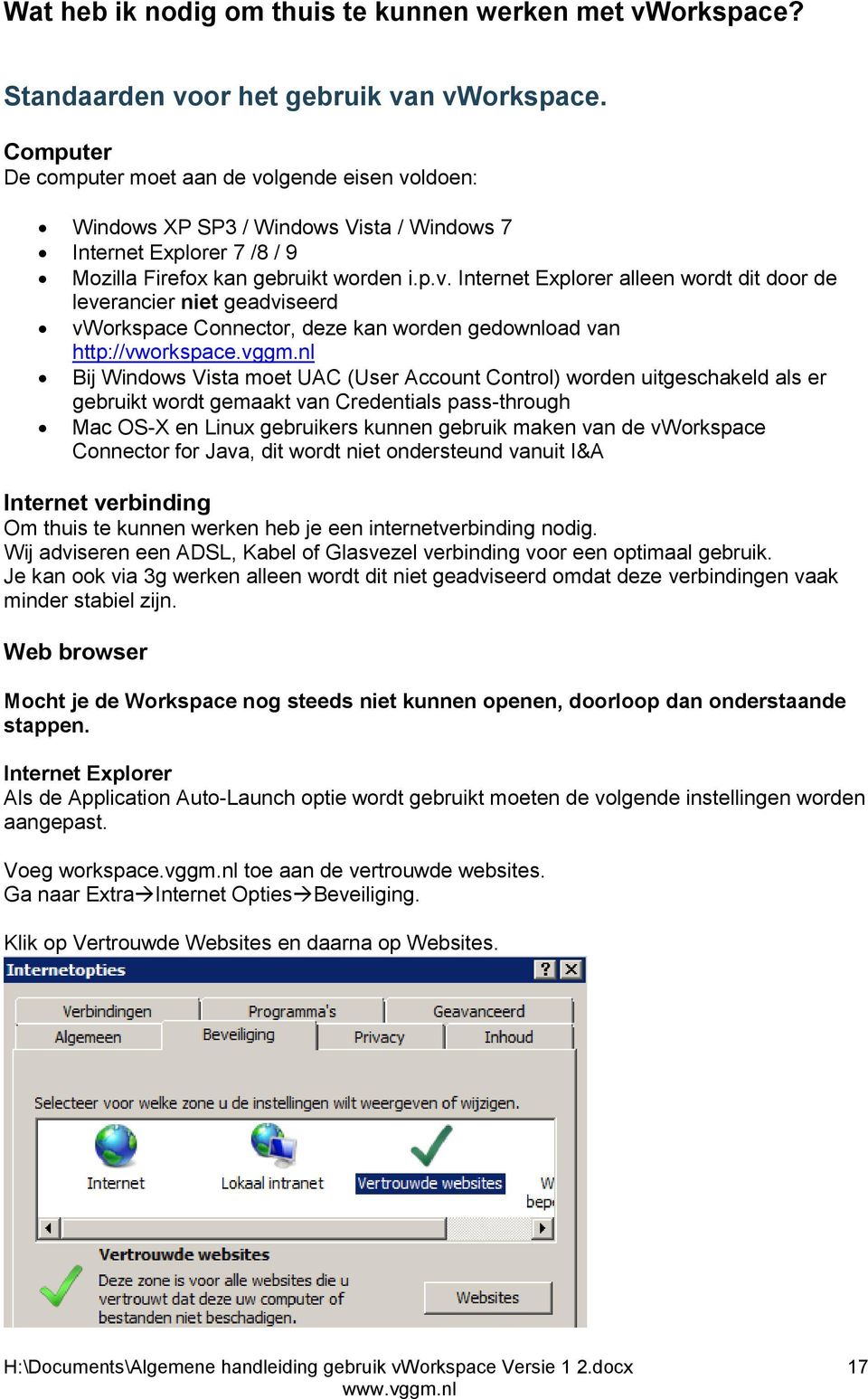 vggm.nl Bij Windows Vista moet UAC (User Account Control) worden uitgeschakeld als er gebruikt wordt gemaakt van Credentials pass-through Mac OS-X en Linux gebruikers kunnen gebruik maken van de