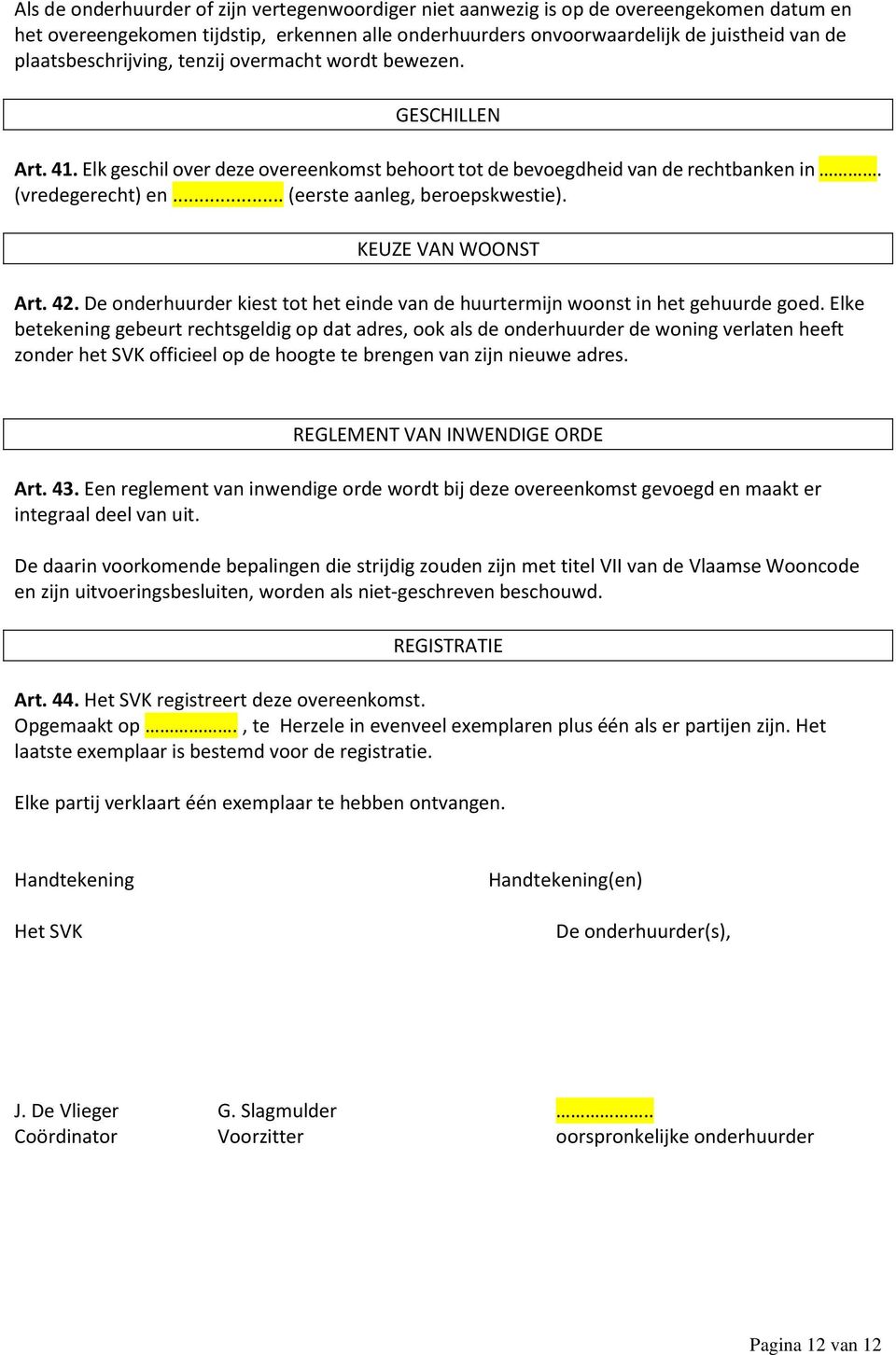 .. (eerste aanleg, beroepskwestie). KEUZE VAN WOONST Art. 42. De onderhuurder kiest tot het einde van de huurtermijn woonst in het gehuurde goed.