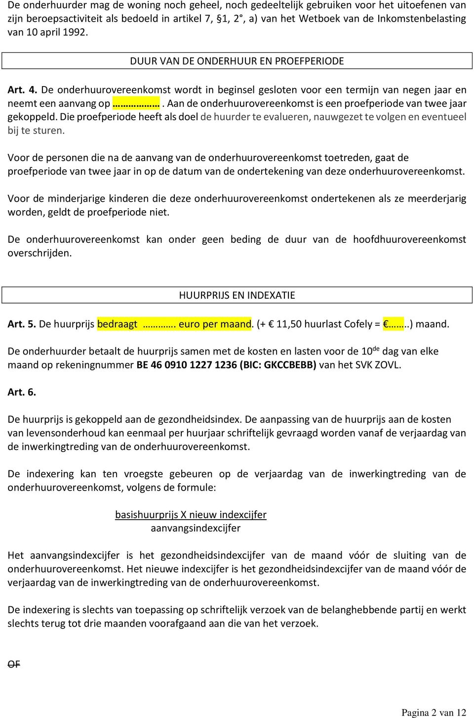 Aan de onderhuurovereenkomst is een proefperiode van twee jaar gekoppeld. Die proefperiode heeft als doel de huurder te evalueren, nauwgezet te volgen en eventueel bij te sturen.