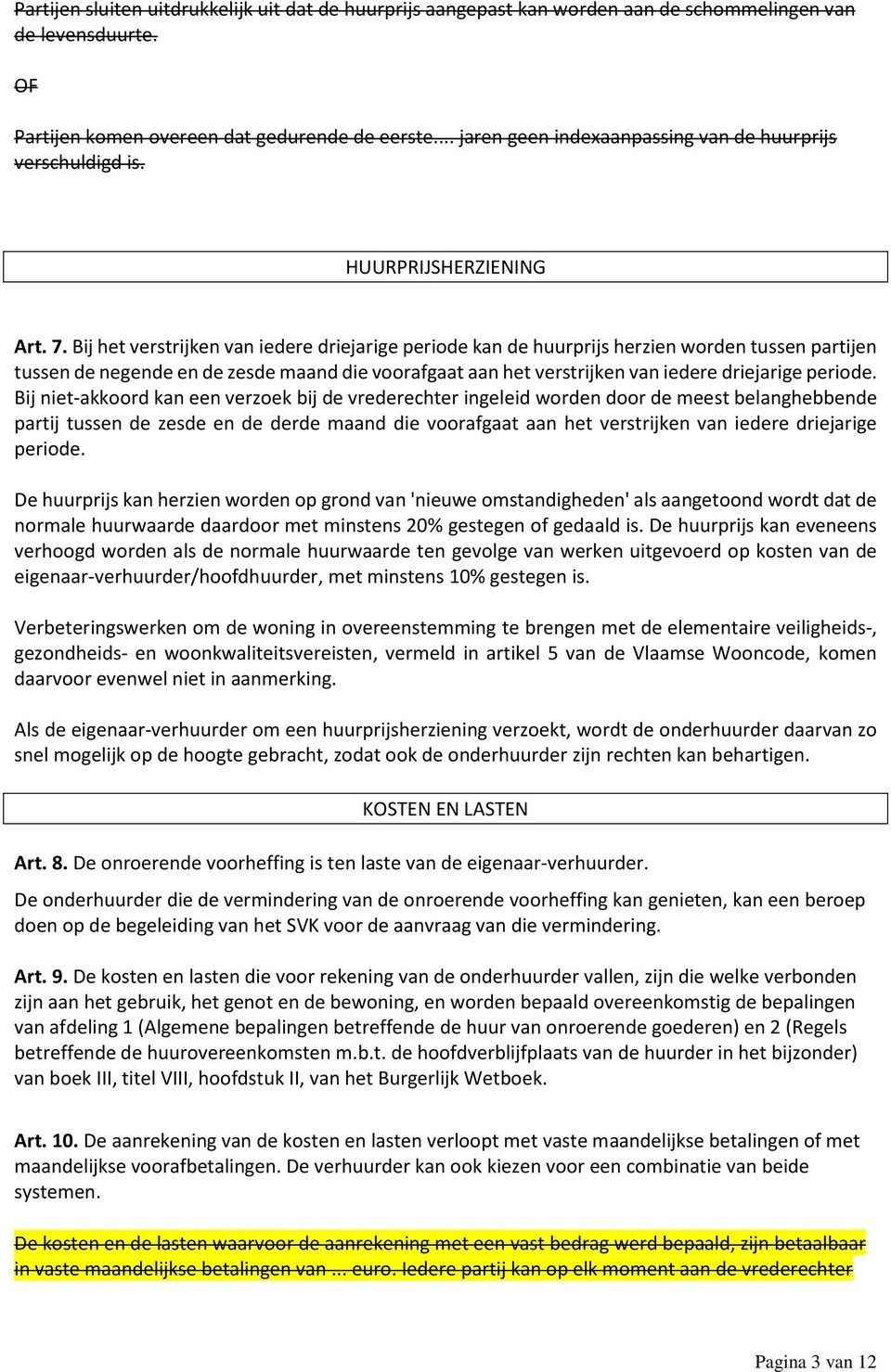 Bij het verstrijken van iedere driejarige periode kan de huurprijs herzien worden tussen partijen tussen de negende en de zesde maand die voorafgaat aan het verstrijken van iedere driejarige periode.