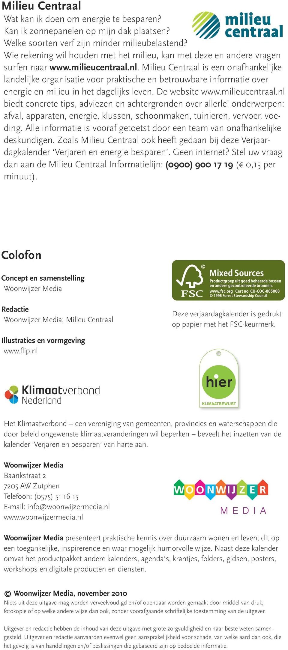 Milieu Centraal is een onafhankelijke landelijke organisatie voor praktische en betrouwbare informatie over energie en milieu in het dagelijks leven. De website www.milieucentraal.