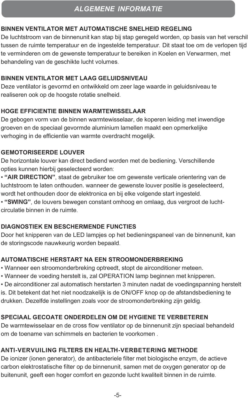 BINNEN VENTILATOR MET LAAG GELUIDSNIVEAU Deze ventilator is gevormd en ontwikkeld om zeer lage waarde in geluidsniveau te realiseren ook op de hoogste rotatie snelheid.