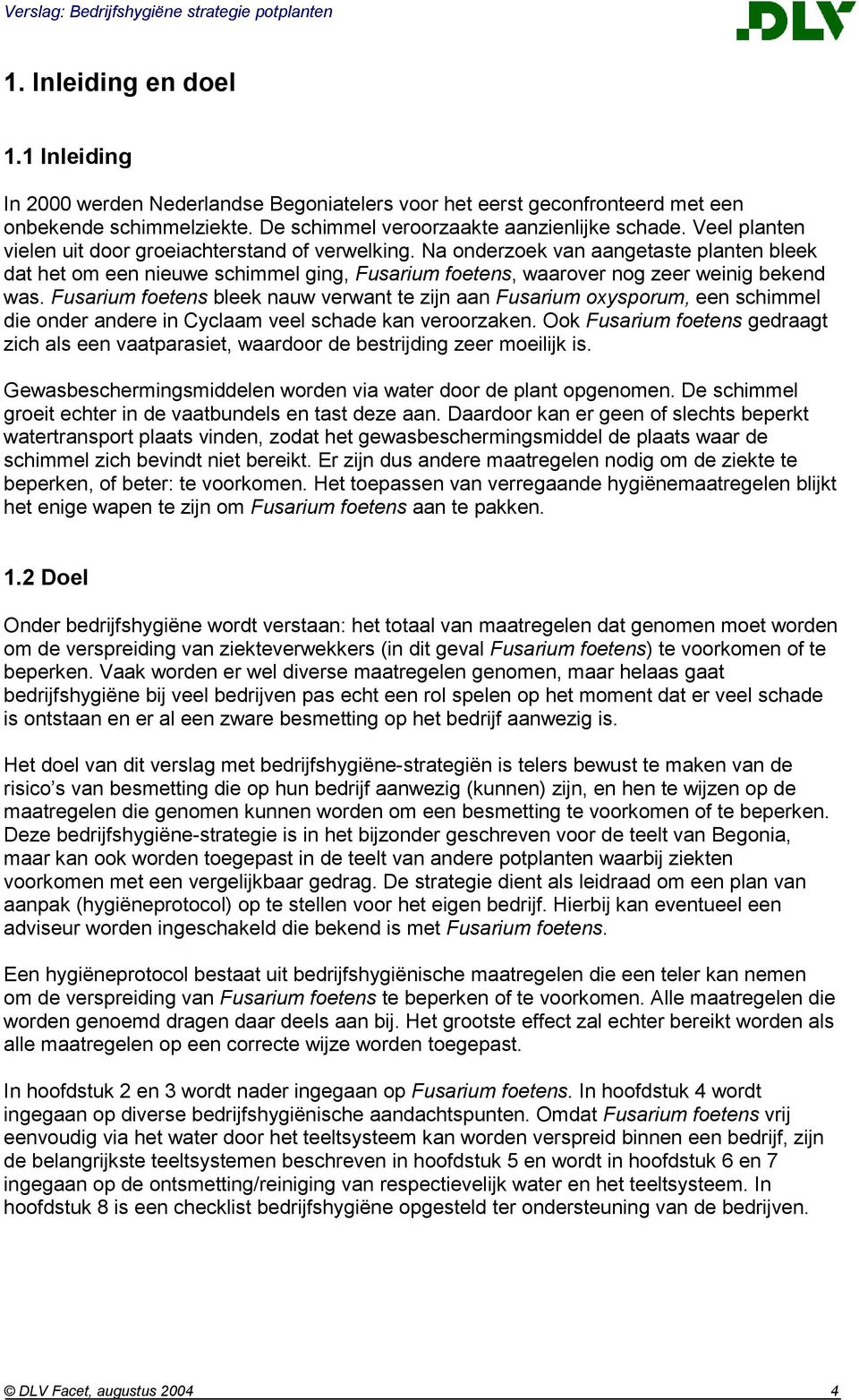 Fusarium foetens bleek nauw verwant te zijn aan Fusarium oxysporum, een schimmel die onder andere in Cyclaam veel schade kan veroorzaken.