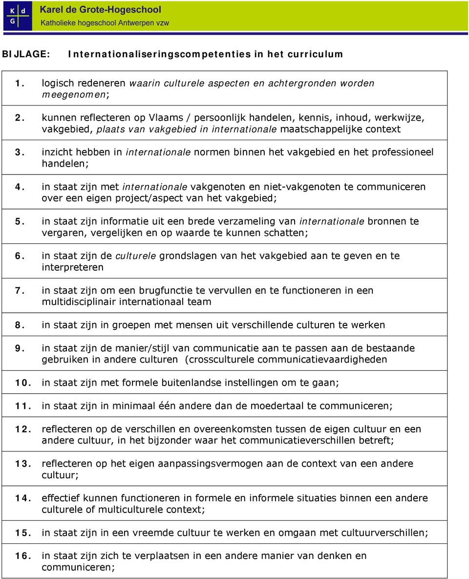 inzicht hebben in internationale normen binnen het vakgebied en het professioneel handelen; 4.