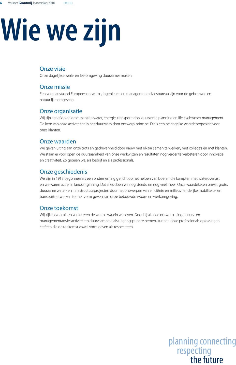 Onze organisatie Wij zijn actief op de groeimarkten water, energie, transportation, duurzame planning en life cycle/asset management.