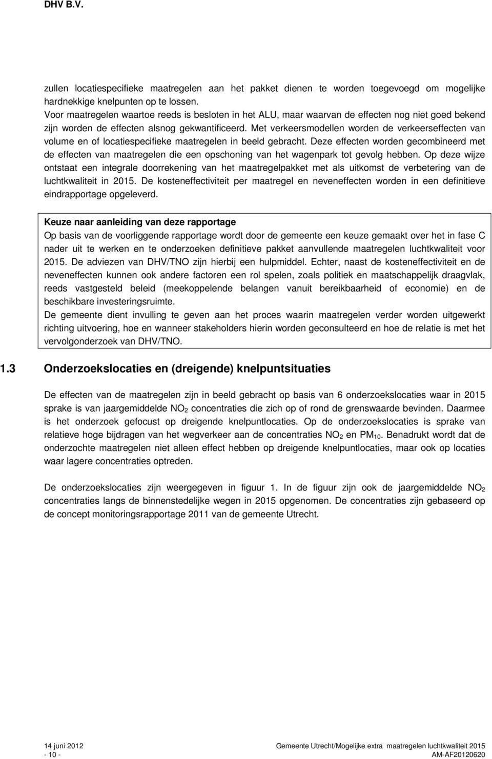 Met verkeersmodellen worden de verkeerseffecten van volume en of locatiespecifieke maatregelen in beeld gebracht.