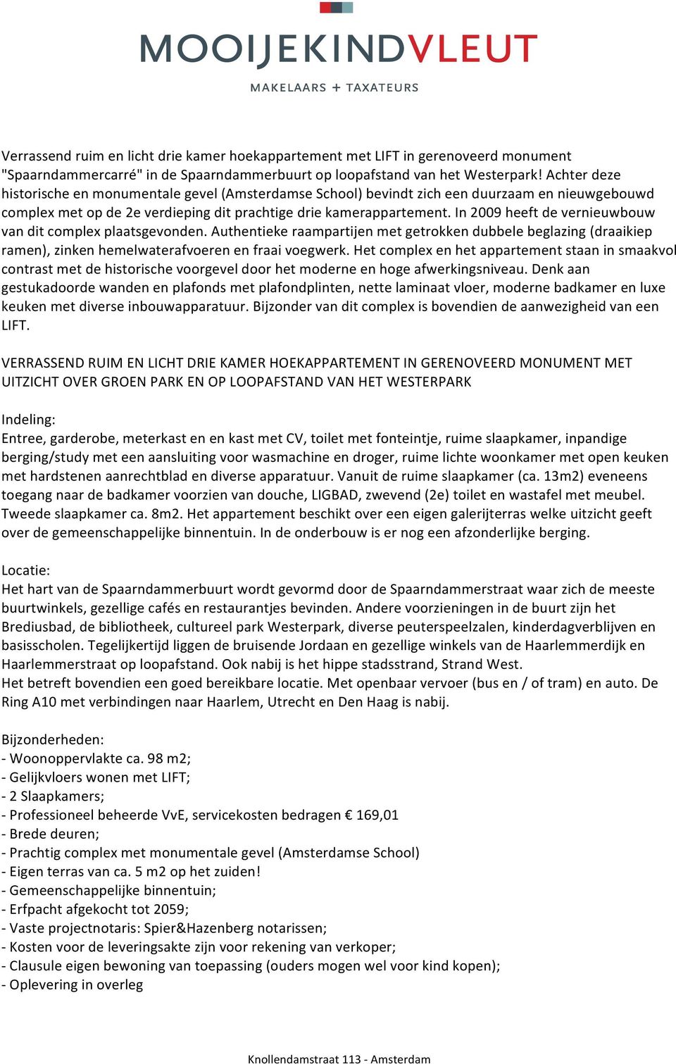 in2009heeftdevernieuwbouw vanditcomplexplaatsgevonden.authentiekeraampartijenmetgetrokkendubbelebeglazingdraaikiep ramen),zinkenhemelwaterafvoerenenfraaivoegwerk.