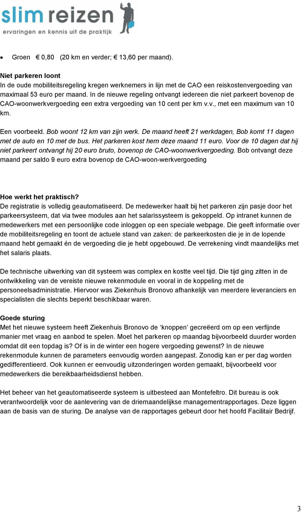 Bob woont 12 km van zijn werk. De maand heeft 21 werkdagen, Bob komt 11 dagen met de auto en 10 met de bus. Het parkeren kost hem deze maand 11 euro.