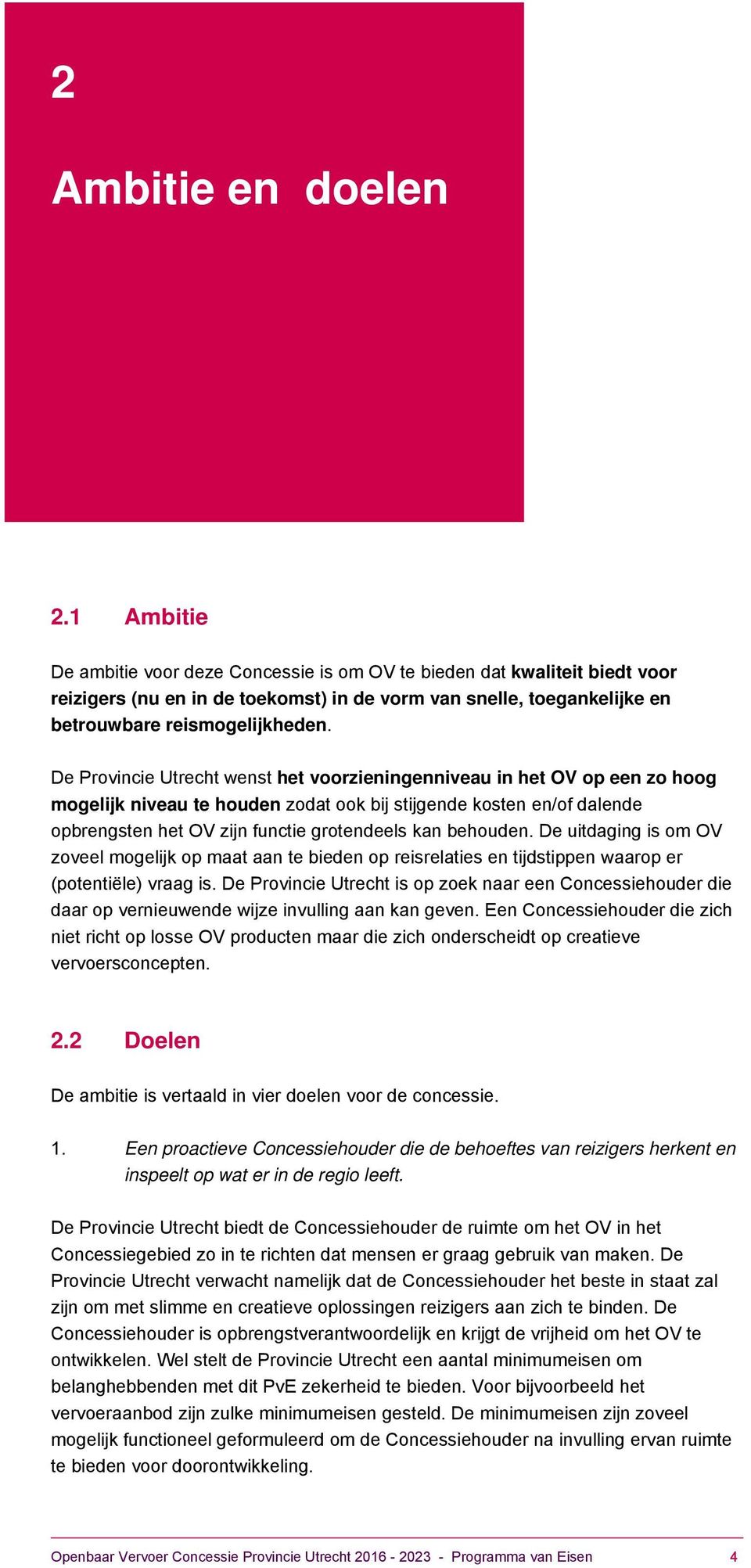 De Provincie Utrecht wenst het voorzieningenniveau in het OV op een zo hoog mogelijk niveau te houden zodat ook bij stijgende kosten en/of dalende opbrengsten het OV zijn functie grotendeels kan