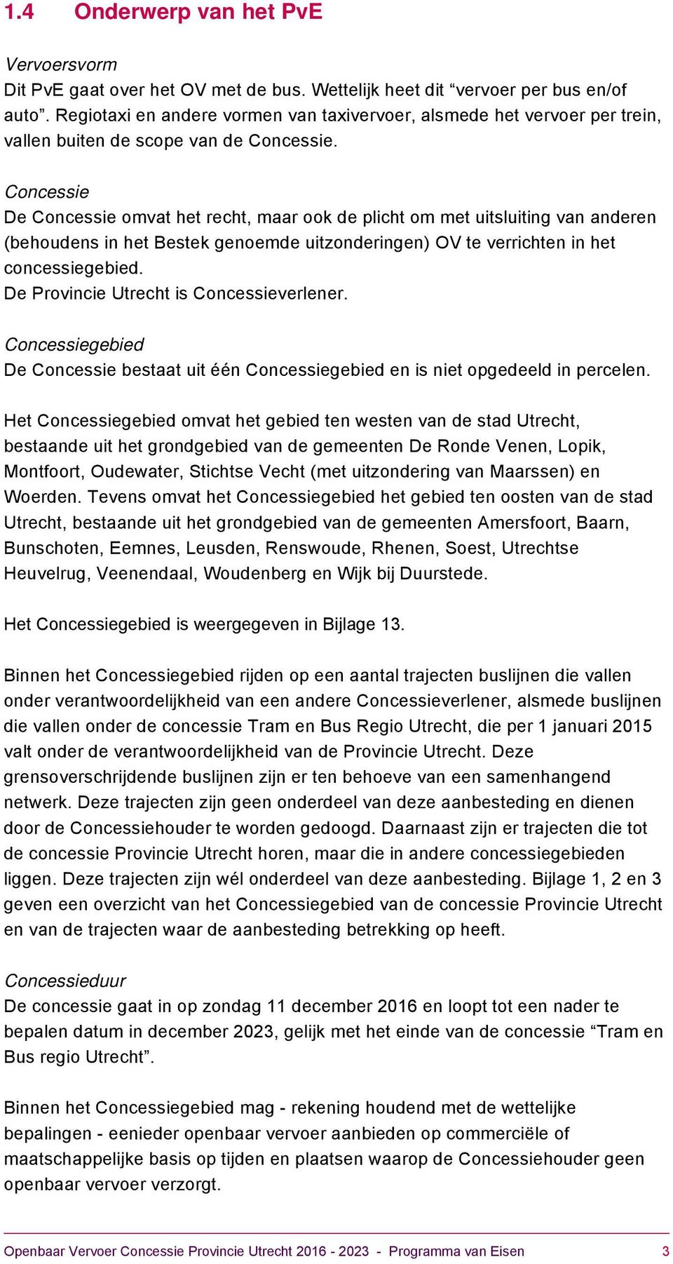 Concessie De Concessie omvat het recht, maar ook de plicht om met uitsluiting van anderen (behoudens in het Bestek genoemde uitzonderingen) OV te verrichten in het concessiegebied.