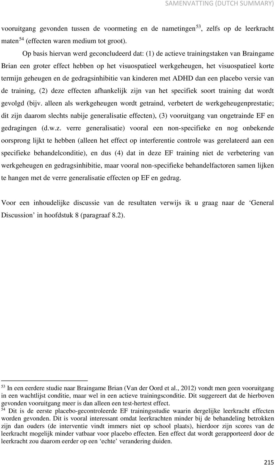 gedragsinhibitie van kinderen met ADHD dan een placebo versie van de training, (2) deze effecten afhankelijk zijn van het specifiek soort training dat wordt gevolgd (bijv.