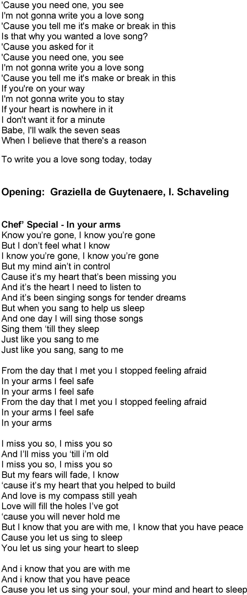 heart is nowhere in it I don't want it for a minute Babe, I'll walk the seven seas When I believe that there's a reason To write you a love song today, today Opening: Graziella de Guytenaere, I.