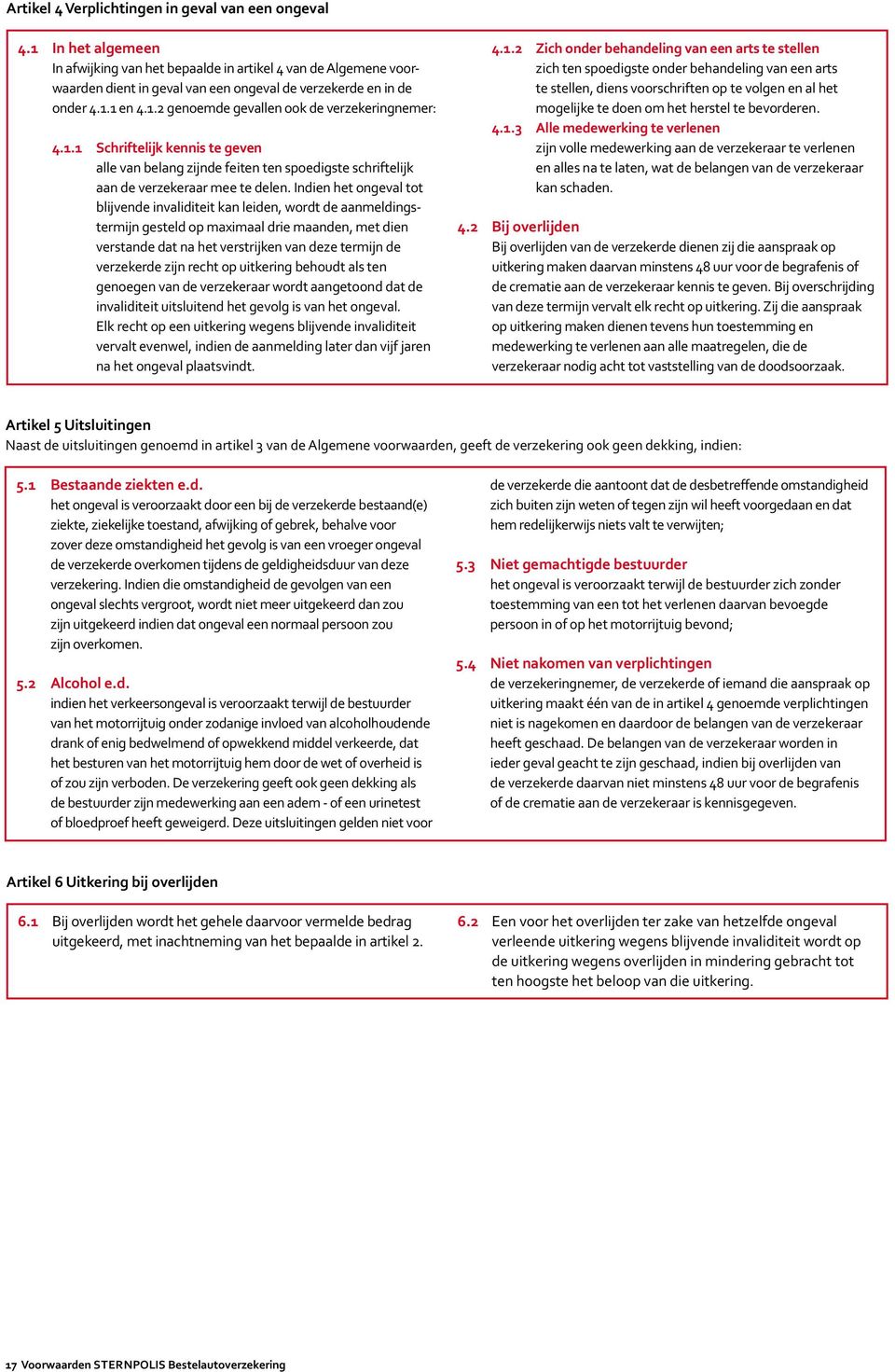 1.1 Schriftelijk kennis te geven alle van belang zijnde feiten ten spoedigste schriftelijk aan de verzekeraar mee te delen.