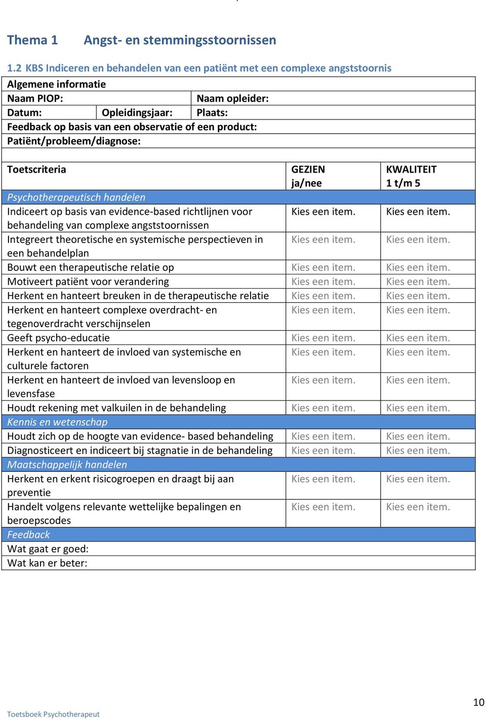 product: Patiënt/probleem/diagnose: Toetscriteria Psychotherapeutisch handelen Indiceert op basis van evidence-based richtlijnen voor behandeling van complexe angststoornissen Integreert theoretische