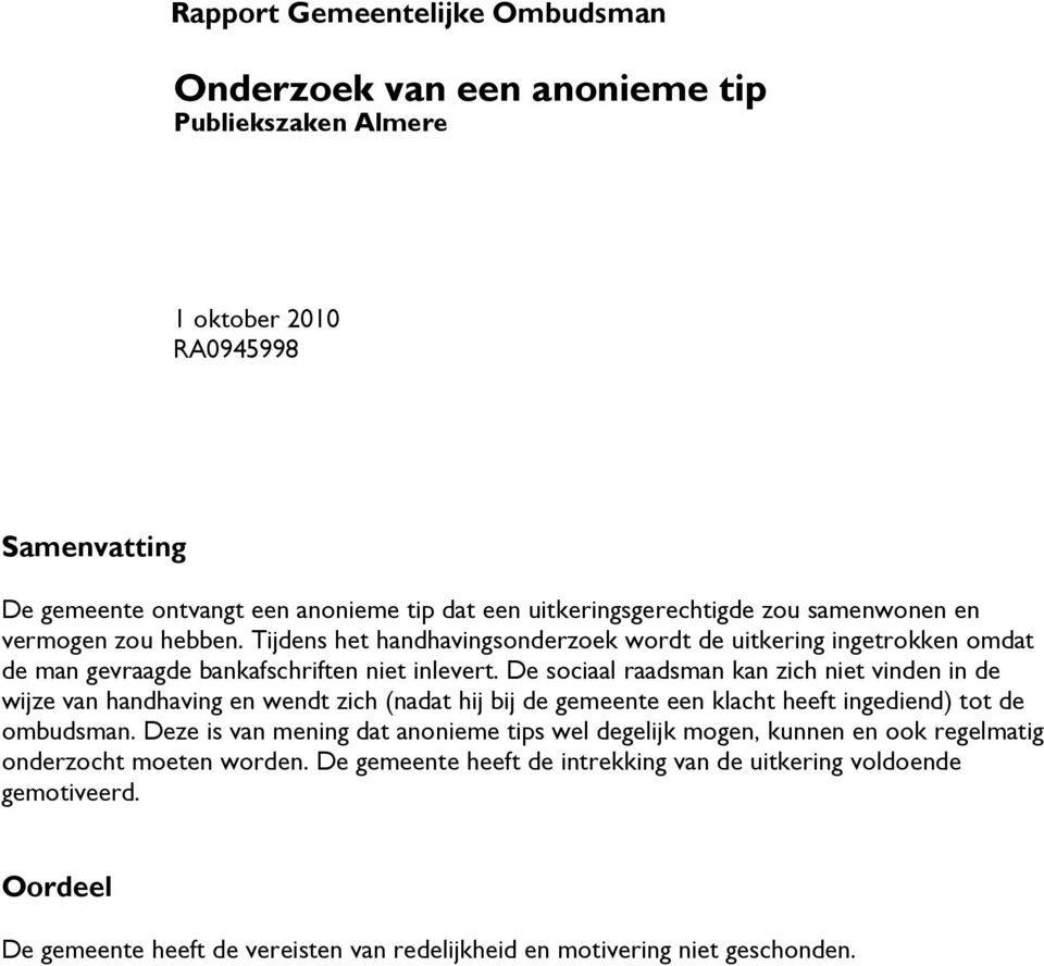 De sociaal raadsman kan zich niet vinden in de wijze van handhaving en wendt zich (nadat hij bij de gemeente een klacht heeft ingediend) tot de ombudsman.