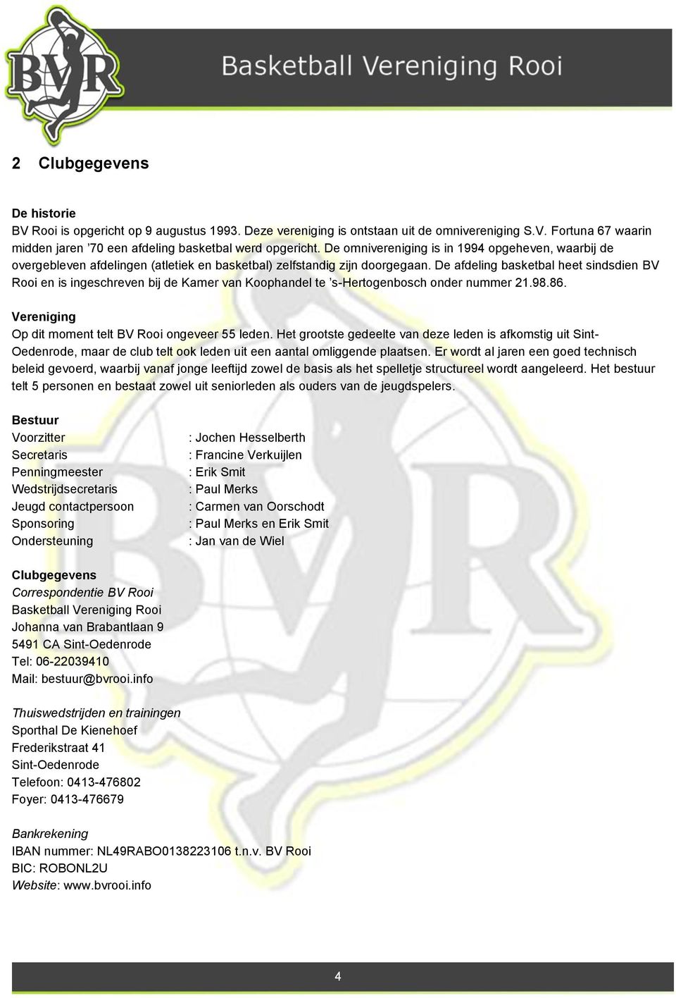 De afdeling basketbal heet sindsdien BV Rooi en is ingeschreven bij de Kamer van Koophandel te s-hertogenbosch onder nummer 21.98.86. Vereniging Op dit moment telt BV Rooi ongeveer 55 leden.