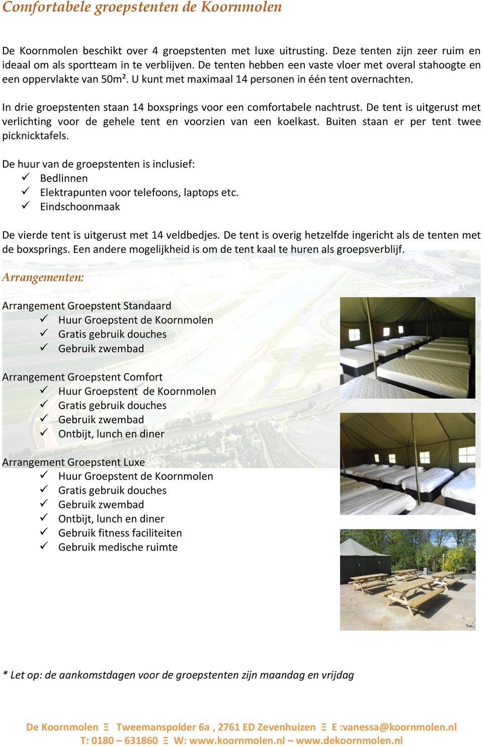 In drie groepstenten staan 14 boxsprings voor een comfortabele nachtrust. De tent is uitgerust met verlichting voor de gehele tent en voorzien van een koelkast.