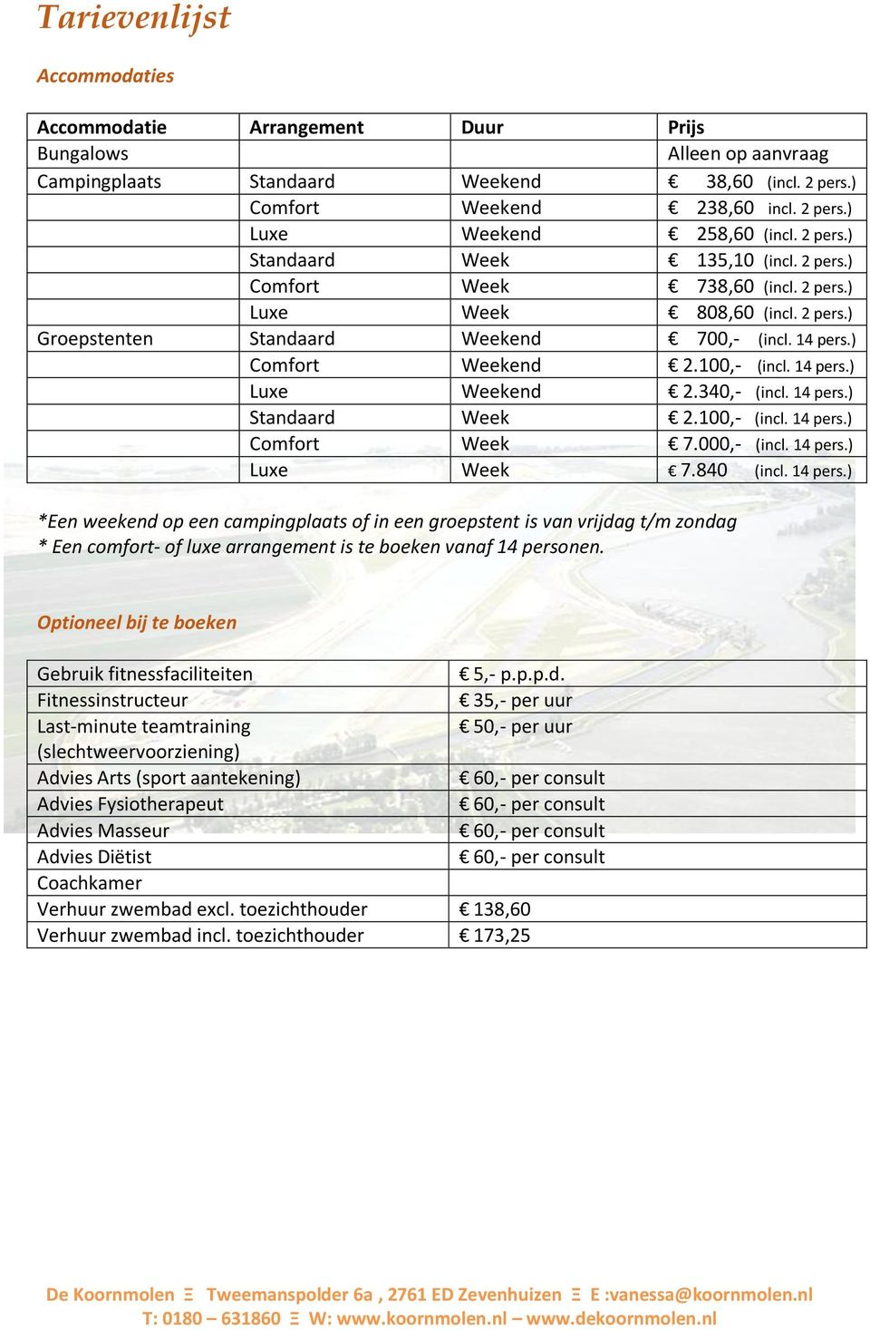 14 pers.) Luxe Weekend 2.340,- (incl. 14 pers.) Standaard Week 2.100,- (incl. 14 pers.) Comfort Week 7.000,- (incl. 14 pers.) Luxe Week 7.840 (incl. 14 pers.) *Een weekend op een campingplaats of in een groepstent is van vrijdag t/m zondag * Een comfort- of luxe arrangement is te boeken vanaf 14 personen.
