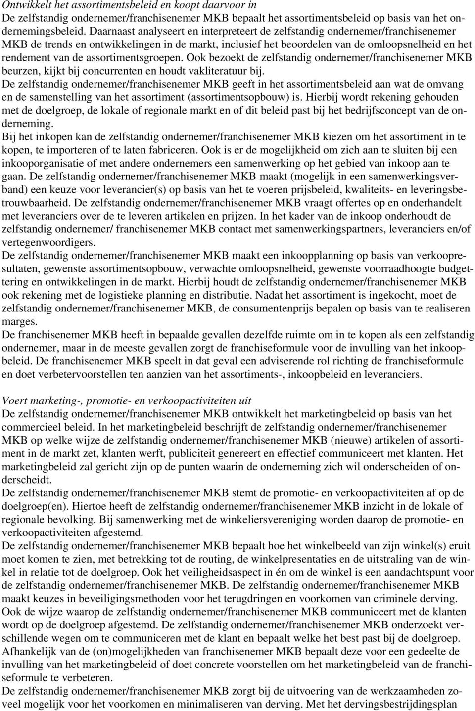 assortimentsgroepen. Ook bezoekt de zelfstandig ondernemer/franchisenemer MKB beurzen, kijkt bij concurrenten en houdt vakliteratuur bij.