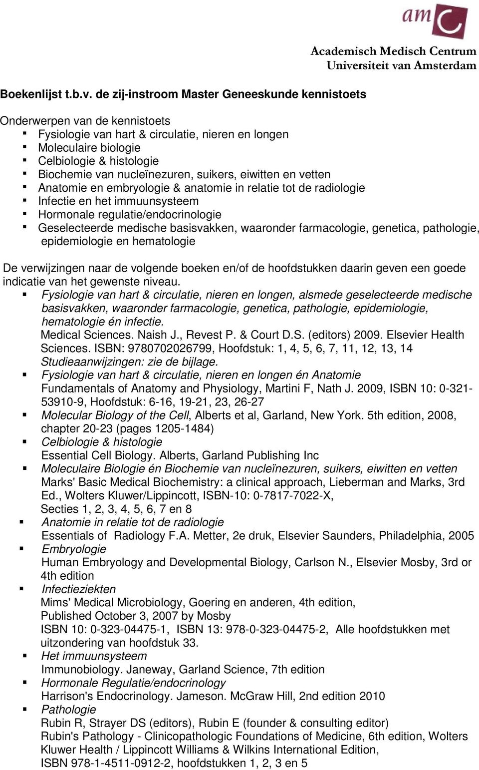 histologie Biochemie van nucleïnezuren, suikers, eiwitten en vetten Anatomie en embryologie & anatomie in relatie tot de radiologie Infectie en het immuunsysteem Hormonale regulatie/endocrinologie