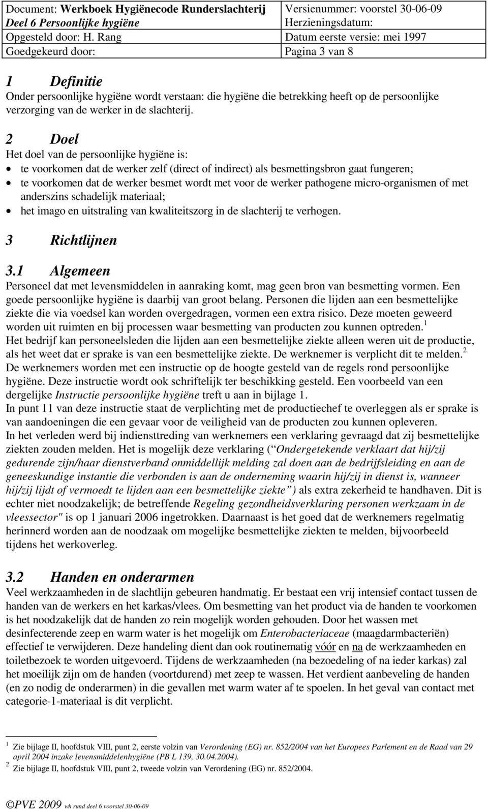 pathogene micro-organismen of met anderszins schadelijk materiaal; het imago en uitstraling van kwaliteitszorg in de slachterij te verhogen. 3 Richtlijnen 3.