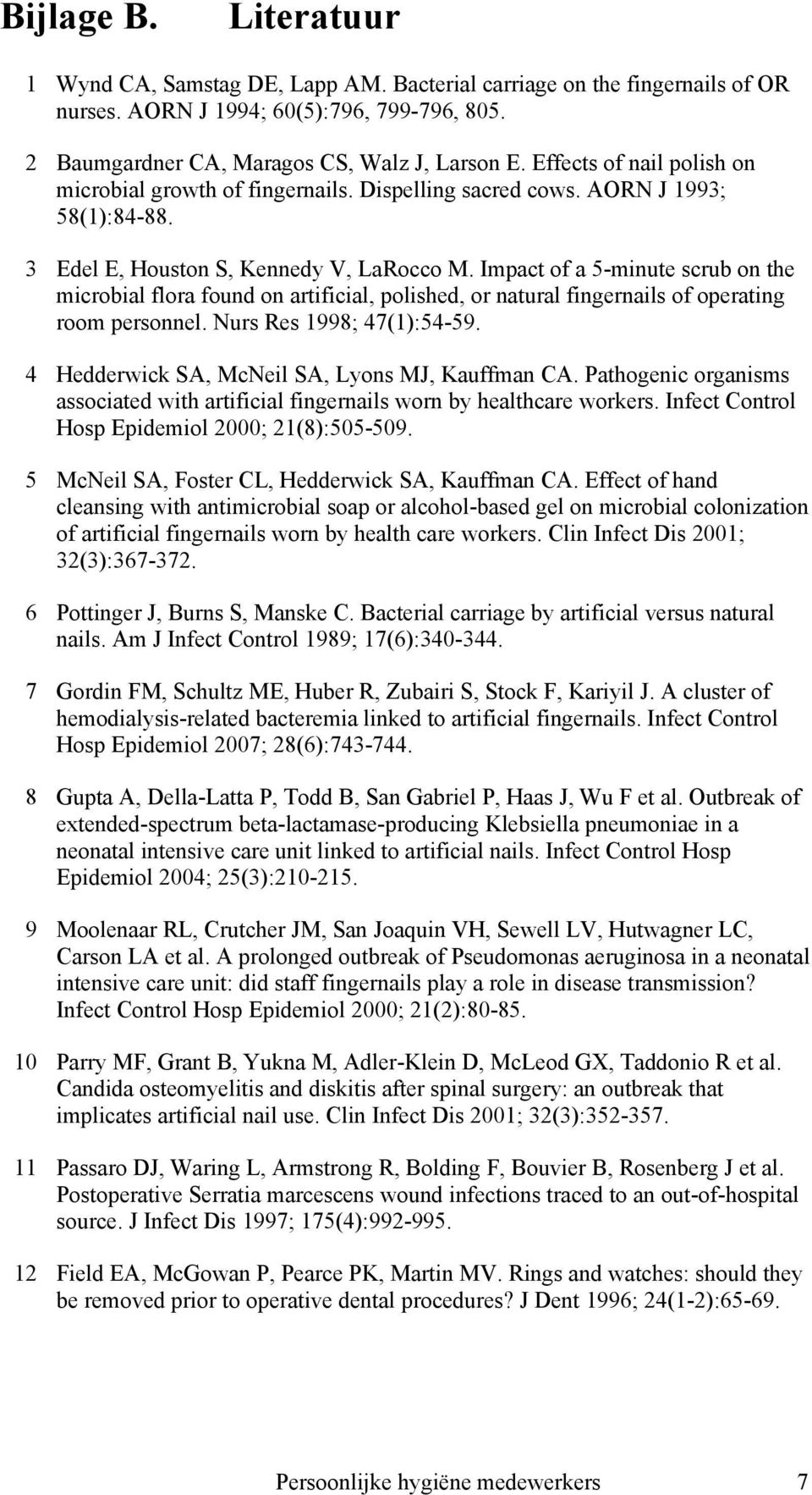 Impact of a 5-minute scrub on the microbial flora found on artificial, polished, or natural fingernails of operating room personnel. Nurs Res 1998; 47(1):54-59.