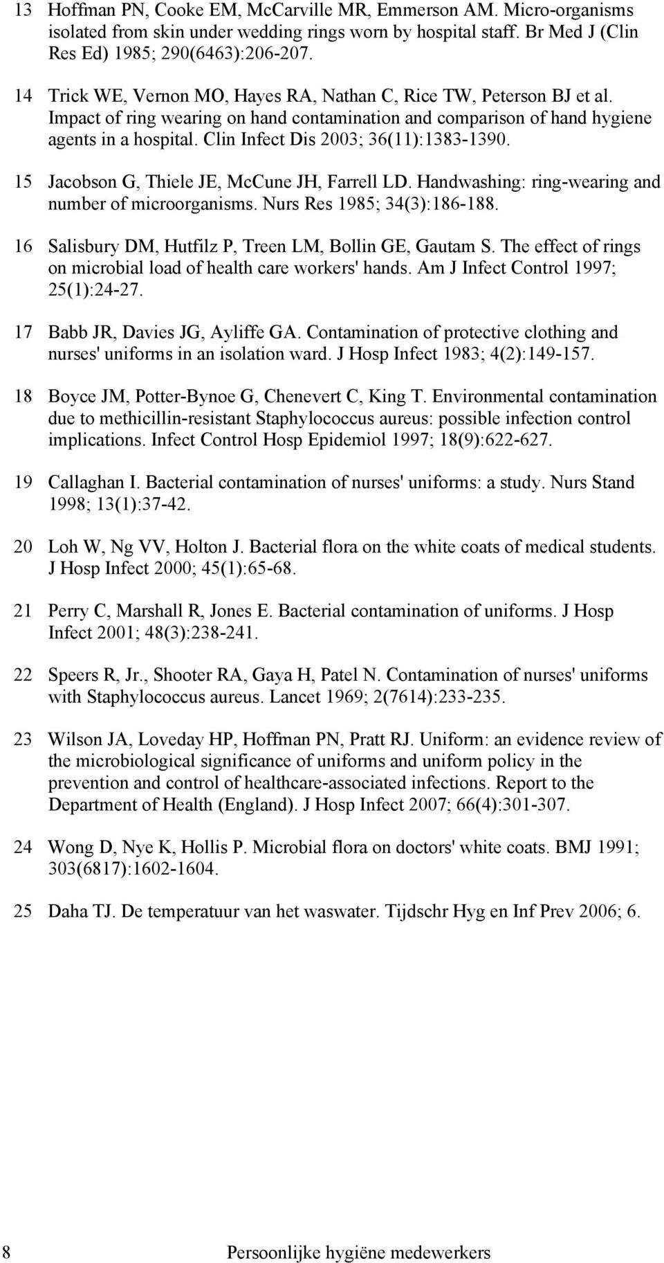 Clin Infect Dis 2003; 36(11):1383-1390. 15 Jacobson G, Thiele JE, McCune JH, Farrell LD. Handwashing: ring-wearing and number of microorganisms. Nurs Res 1985; 34(3):186-188.